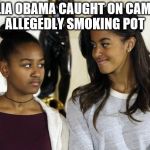 sasha and malia plotting  | MALIA OBAMA CAUGHT ON CAMERA ALLEGEDLY SMOKING POT | image tagged in sasha and malia plotting | made w/ Imgflip meme maker
