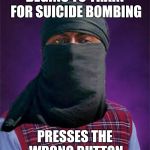 I wish this would happen to all of them.. | BEGINS TO TRAIN FOR SUICIDE BOMBING PRESSES THE WRONG BUTTON | image tagged in bad luck terrorist,bad luck brian | made w/ Imgflip meme maker