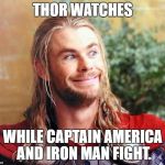 No spoilers or I'll leave annoying troll comments on your memes! I mean it! | THOR WATCHES; WHILE CAPTAIN AMERICA AND IRON MAN FIGHT. | image tagged in memes,funny,thor | made w/ Imgflip meme maker