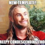 Mighty Thor. | NEW TEMPLATE! CREEPY CONDESCENDING THOR! | image tagged in memes,thor | made w/ Imgflip meme maker