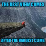 The Hardest Climb | THE BEST VIEW COMES; AFTER THE HARDEST CLIMB | image tagged in triumph,alone,single,sad,climb,mountain | made w/ Imgflip meme maker