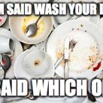 Dirty Dishes LOL | MOM SAID WASH YOUR DISH; I SAID WHICH ONE | image tagged in dirty dishes lol | made w/ Imgflip meme maker