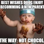 Chocolate baby king | BEST WISHES DOUG ENJOY BECOMMING A NEW PARENT; BY THE WAY: NOT CHOCOLATE | image tagged in chocolate baby king | made w/ Imgflip meme maker