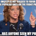 Debbie Wasserman Schultz | IMGFLIP IS NOT RIGGED TO FAVOR THE POPULAR ONES ON THE FRONT PAGE; CRAP....HAS ANYONE SEEN MY PHONE? | image tagged in debbie wasserman schultz | made w/ Imgflip meme maker