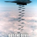 bomber | GOD IS MY CO-PILOT; BUT THE DEVIL IS MY BOMBARDIER. | image tagged in bomber | made w/ Imgflip meme maker