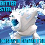 doomsday looks like a cave troll | STILL A BETTER MONSTER; THAN DOOMSDAY IN BATMAN V SUPERMAN | image tagged in frozen monster,memes,funny,frozen,batman vs superman | made w/ Imgflip meme maker