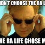 Caruso sunglasses | I DIDN'T CHOOSE THE RA LIFE; THE RA LIFE CHOSE ME | image tagged in caruso sunglasses | made w/ Imgflip meme maker