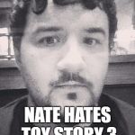 Nate hates | NATE HATES TOY STORY 3 | image tagged in nate hates | made w/ Imgflip meme maker