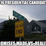 dead end dream sign | 2016 PRESIDENTIAL CANDIDATES; PROMISES MADE VS. REALITY | image tagged in dead end dream sign | made w/ Imgflip meme maker