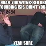 Brendan Dassey | BRENDAN, YOU WITNESSED OBAMA FOUNDING ISIS, DIDN'T YOU? YEAH SURE | image tagged in brendan dassey | made w/ Imgflip meme maker