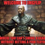 not necessarily a bad thing | WELCOME TO IMGFLIP; WHERE YOU CAN'T SWING A DEAD CAT WITHOUT HITTING A PINK FLOYD FAN | image tagged in welcome to singapore | made w/ Imgflip meme maker