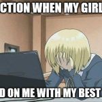 It happened today. even after 3 years and one child. she still did it | MY REACTION WHEN MY GIRLFRIEND; CHEATED ON ME WITH MY BEST FRIEND. | image tagged in anime face palm | made w/ Imgflip meme maker