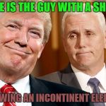 Trump & Pence | PENCE IS THE GUY WITH A SHOVEL FOLLOWING AN INCONTINENT ELEPHANT | image tagged in trump  pence | made w/ Imgflip meme maker