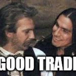 Good Trade | GOOD TRADE | image tagged in good trade | made w/ Imgflip meme maker