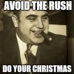 Already seeing Christmas Decorations coming out | IT'S AUGUST: AVOID THE RUSH; DO YOUR CHRISTMAS SHOPLIFTING EARLY | image tagged in capone,christmas | made w/ Imgflip meme maker