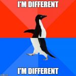 Socially awkward penguin | I'M DIFFERENT; I'M DIFFERENT | image tagged in socially awkward penguin | made w/ Imgflip meme maker