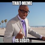  Legitimaster | THAT MEME; IS LEGIT. | image tagged in legitimaster | made w/ Imgflip meme maker