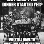 Every Filipino Party Ever | WHY HASN'T THE DINNER STARTED YET? WE STILL HAVE TO WAIT FOR THE REVEREND | image tagged in skeleton table | made w/ Imgflip meme maker