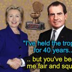 Hillary Unseats Nixon for 'Most Full Of It' Trophy | "I've held the trophy for 40 years.. .. but you've beaten me fair and square!" | image tagged in hillary shaking nixon's hand,hillary clinton,award | made w/ Imgflip meme maker