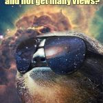 A lot of custom templates took longer to feature recently, and came out without getting many views. Space Sloth wants to help! | Did you have memes that disappeared into the black hole of imgflip, and not get many views? Post them in the comments. | image tagged in spacesloth,memes,latest,custom template,featured,imgflip | made w/ Imgflip meme maker