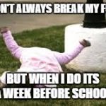 falling | I DON'T ALWAYS BREAK MY FOOT; BUT WHEN I DO ITS A WEEK BEFORE SCHOOL | image tagged in falling | made w/ Imgflip meme maker