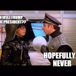TRUMP NEVER | WHEN WILL TRUMP BECOME PRESIDENT?? HOPEFULLY... NEVER | image tagged in spaceballs soon,donald trump,vote trump | made w/ Imgflip meme maker