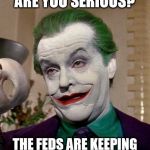 Joker | ARE YOU SERIOUS? THE FEDS ARE KEEPING POT A SCHEDULE I DRUG? | image tagged in joker | made w/ Imgflip meme maker