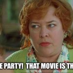 waterboy mom | SAUSAGE PARTY!  THAT MOVIE IS THE DEVIL! | image tagged in waterboy mom | made w/ Imgflip meme maker