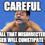 Constipation face | CAREFUL; ALL THAT MISDIRECTED ANGER WILL CONSTIPATE YOU | image tagged in constipation face | made w/ Imgflip meme maker