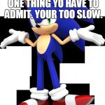 Scumbag Sonic | EGGMAN, THERE IS ONE THING YO HAVE TO ADMIT. YOUR TOO SLOW. | image tagged in scumbag sonic | made w/ Imgflip meme maker