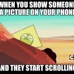 Suspicious Peridot | WHEN YOU SHOW SOMEONE A PICTURE ON YOUR PHONE; AND THEY START SCROLLING | image tagged in suspicious peridot,steven universe,phone | made w/ Imgflip meme maker