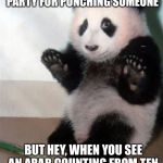 sorrybropanda | I GOT ARRESTED AT A NEW YEAR'S PARTY FOR PUNCHING SOMEONE; BUT HEY, WHEN YOU SEE AN ARAB COUNTING FROM TEN, YOUR INSTINCTS KICK IN! | image tagged in sorrybropanda | made w/ Imgflip meme maker
