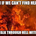 I'll Walk Through Hell | EVEN IF WE CAN'T FIND HEAVEN; I'LL WALK THROUGH HELL WITH YOU | image tagged in memes,heaven,hell,fire,love,relationship | made w/ Imgflip meme maker