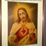 Got a memo that Pastor John wanted to see me.  | Apparently putting googly eyes on the portrait of Jesus,  in the church you work at, "is not funny" and "is blasphemous." | image tagged in jesus,funny meme | made w/ Imgflip meme maker