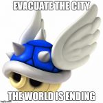 I Hate Blue Shells | EVACUATE THE CITY; THE WORLD IS ENDING | image tagged in blue shell | made w/ Imgflip meme maker