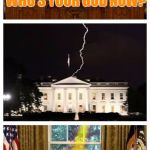 Divine Intervention | WHO'S YOUR GOD NOW? | image tagged in trump lightning strike,memes,donald trump | made w/ Imgflip meme maker