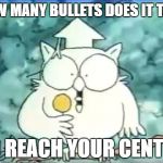 how many licks bird is a murderer | HOW MANY BULLETS DOES IT TAKE; TO REACH YOUR CENTER | image tagged in how many licks,bullets | made w/ Imgflip meme maker