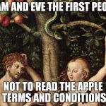 Yep you Guessed it Another Repost! | ADAM AND EVE THE FIRST PEOPLE; NOT TO READ THE APPLE TERMS AND CONDITIONS | image tagged in adam and eve,memes,apple,terms and conditions | made w/ Imgflip meme maker