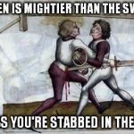 Below the belt Stab | THE PEN IS MIGHTIER THAN THE SWORD; UNLESS YOU'RE STABBED IN THE NUTS | image tagged in below the belt stab | made w/ Imgflip meme maker