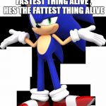 Scumbag Sonic | YOU LIKE MARIO? IM THE FASTEST THING ALIVE , HES THE FATTEST THING ALIVE | image tagged in scumbag sonic | made w/ Imgflip meme maker