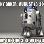 r2d2 | KENNY BAKER: 
AUGUST 13, 2016; MAY THE FORCE BE WITH YOU | image tagged in r2d2 | made w/ Imgflip meme maker