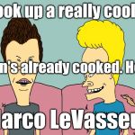 Beevis and Butthead | Lets cook up a really cool MEME. My brain's already cooked. Heh, heh. Marco LeVasseur | image tagged in beevis and butthead | made w/ Imgflip meme maker