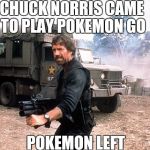 Chuck Norris gun | CHUCK NORRIS CAME TO PLAY POKEMON GO; POKEMON LEFT | image tagged in chuck norris gun | made w/ Imgflip meme maker