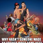 After how many seasons?! | WHY HASN'T SOMEONE MADE AN ARCHER VIDEO GAME YET? | image tagged in archer,video games | made w/ Imgflip meme maker