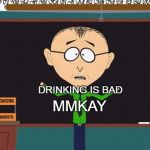 South Park | DRINKING IS BAD; MMKAY | image tagged in south park | made w/ Imgflip meme maker