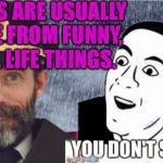 U might not have known that  | MEMES ARE USUALLY MADE FROM FUNNY, REAL LIFE THINGS. | image tagged in captain obvious- you don't say | made w/ Imgflip meme maker