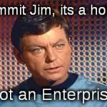 Dr. McCoy on making memes | Dammit Jim, its a hobby; not an Enterprise | image tagged in bones,its an x not a y,mc coy | made w/ Imgflip meme maker