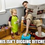 Pedicure | THIS ISN'T DIGGING DITCHES | image tagged in pedicure | made w/ Imgflip meme maker