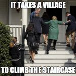 Hillary Stairs | IT TAKES A VILLAGE; TO CLIMB THE STAIRCASE | image tagged in hillary stairs | made w/ Imgflip meme maker