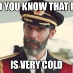 captain obvious  | DID YOU KNOW THAT ICE; IS VERY COLD | image tagged in captain obvious | made w/ Imgflip meme maker